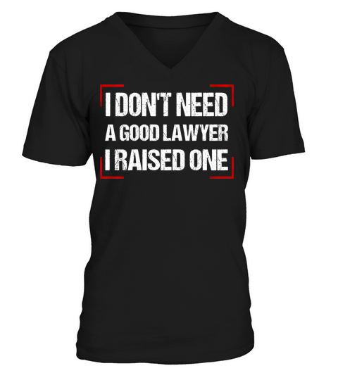 I Dont Need A Good Lawyer I Raised One Lawyer Par Men's V-Neck T-shirt