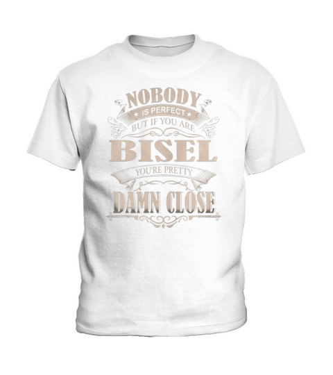 BISEL Nobody is perfect. But if you are BISEL youre pretty damn close - BISEL Tee Shirt, BISEL shirt, BISEL Hoodie, BISEL Family, BISEL Tee, BISEL Name Kids T-Shirt