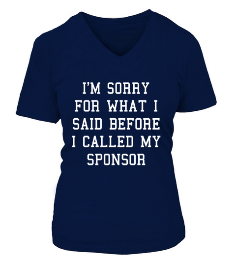 Funny Im Sorry For What I Said Before I Called My Sponsor V-neck T-Shirt Woman