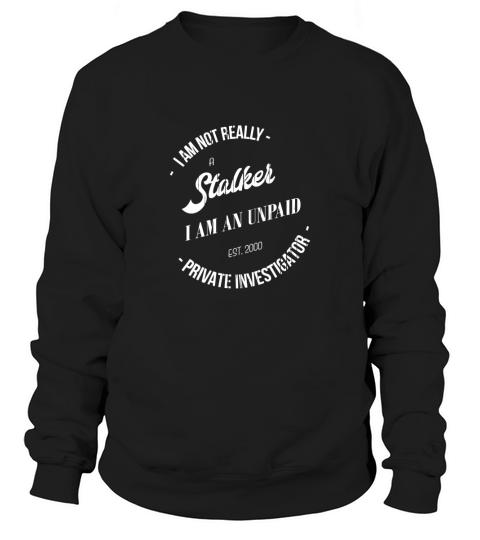 Im Not a Stalker Im an Unpaid Private Investigator Sweatshirt Unisex