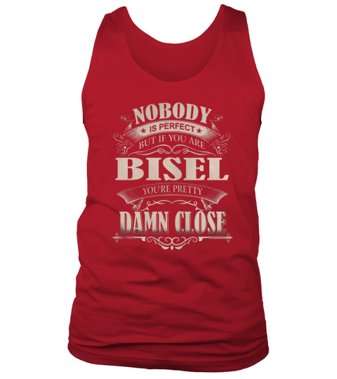 BISEL Nobody is perfect. But if you are BISEL youre pretty damn close - BISEL Tee Shirt, BISEL shirt, BISEL Hoodie, BISEL Family, BISEL Tee, BISEL Name Tank Top Unisex