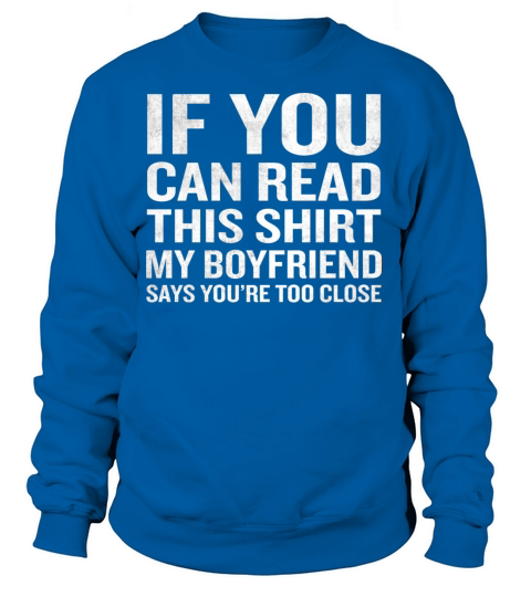 If You Can Read This My Boyfriend Says Too Close Women's Sweatshirt