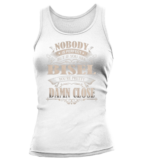 BISEL Nobody is perfect. But if you are BISEL youre pretty damn close - BISEL Tee Shirt, BISEL shirt, BISEL Hoodie, BISEL Family, BISEL Tee, BISEL Name Tank top Woman