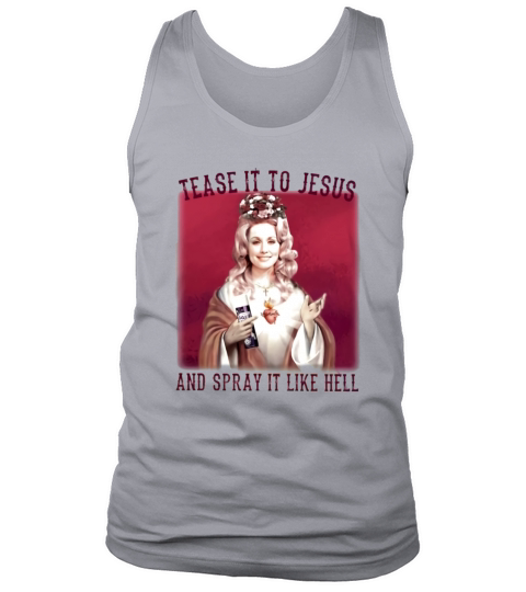 Dolly Parton Tease It To Jesus And Spray It Like Hell Tank Top Unisex