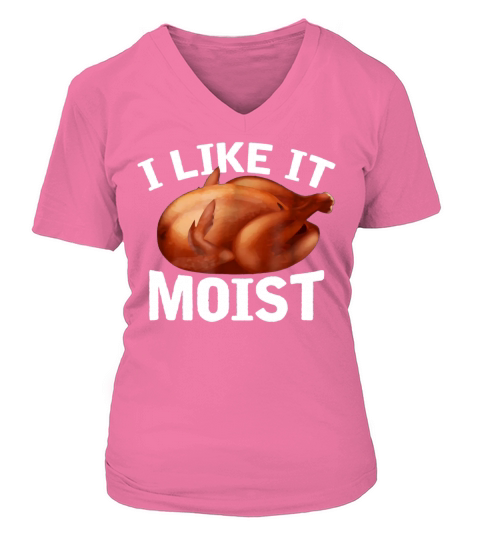 I Like It Moist Funny Turkey Thanksgiving T Shirt Women's V-Neck T-shirt