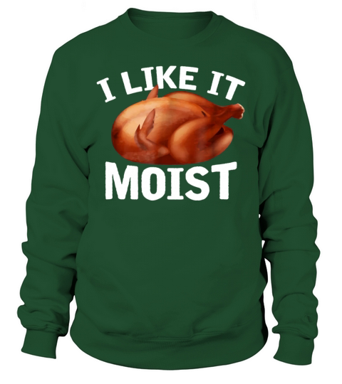 I Like It Moist Funny Turkey Thanksgiving T Shirt Men's Sweatshirt