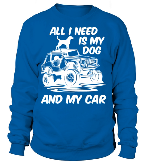All I Need Is My Dog and My Car Women's Sweatshirt