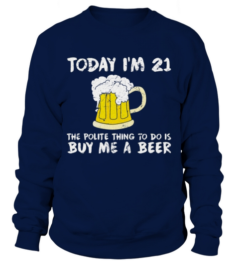 Today Im 21 Buy Me a Beer Polite Happy Birthday Women's Sweatshirt