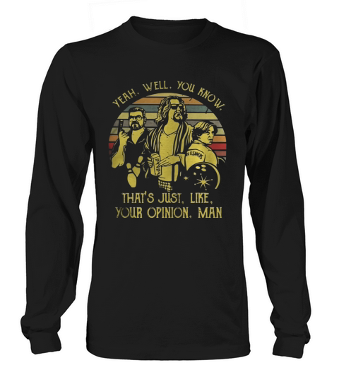 Yeah well you know thats just like your opinion man Vintage shirt Long sleeved Unisex