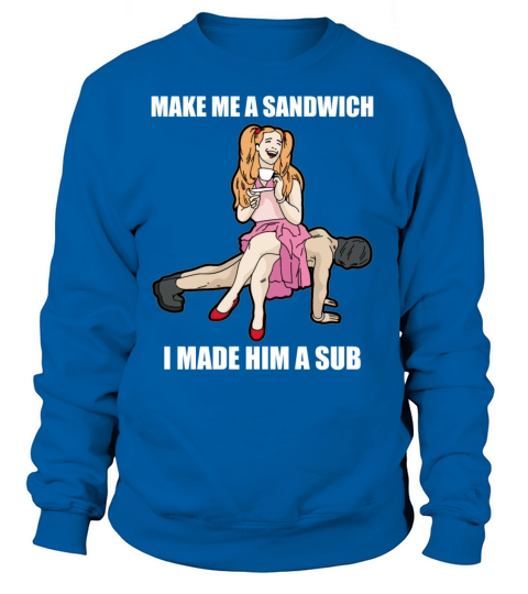 I MADE HIM A SUB Submissive Male Slave Dominatrix Women's Sweatshirt