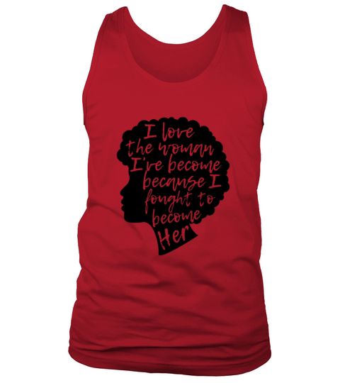 I Love The Woman Ive Become Because I Fought To Men's Tank Top