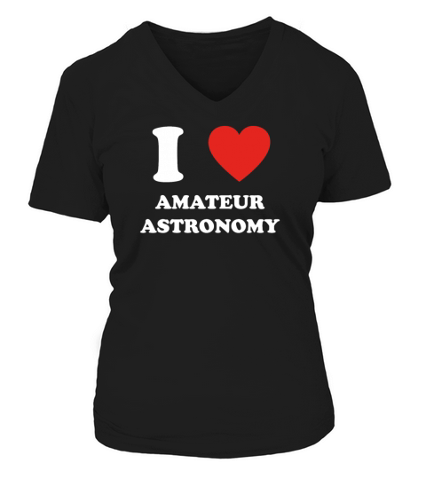 hobby gift birthday i love AMATEUR ASTRONOMY V-neck T-Shirt Woman