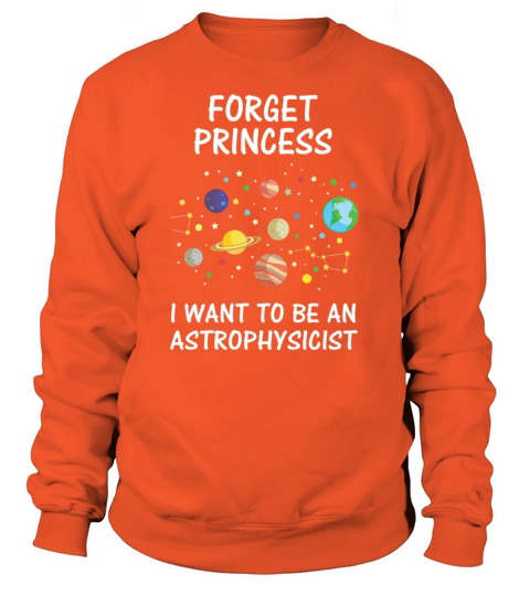 Forget Princess I Want To Be An Astrophysicist Women's Sweatshirt