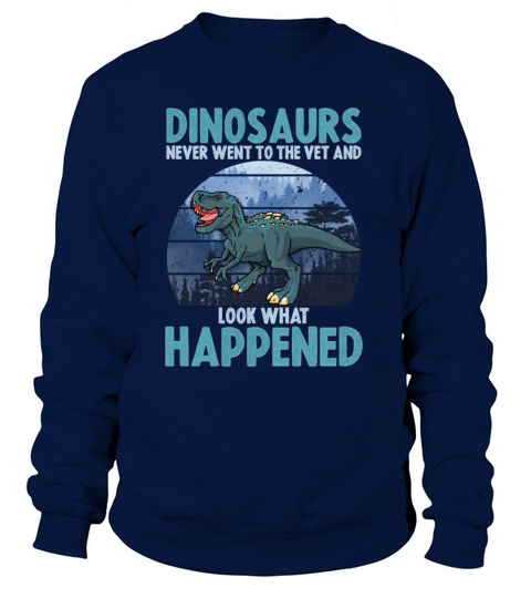 Dinosaur Never Went To The Vet Look What Happened Women's Sweatshirt