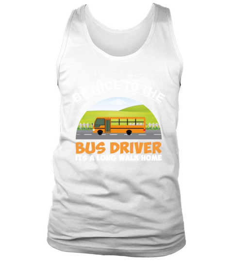 Be nice to the bus driver its a long walk home Tank Top Unisex