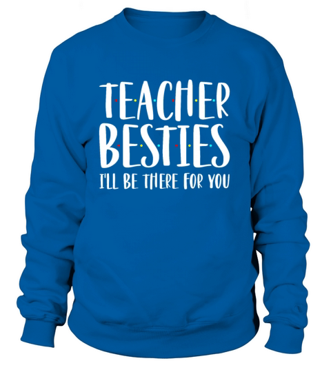 Teacher Besties I ll Be There For You Women's Sweatshirt