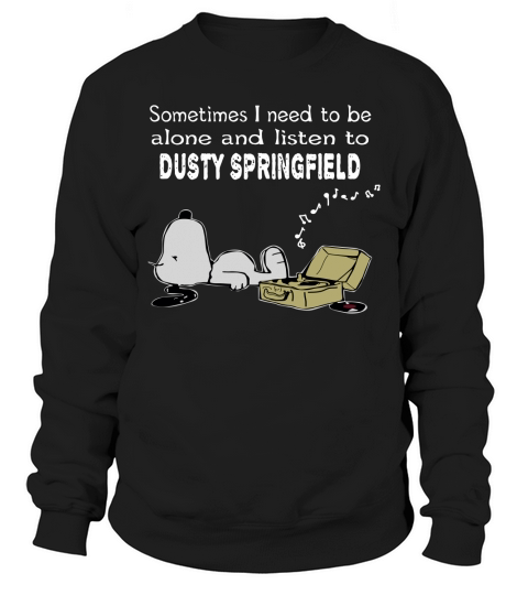 Sometimes I need to be alone and listen to Dusty Springfield Sweatshirt Unisex