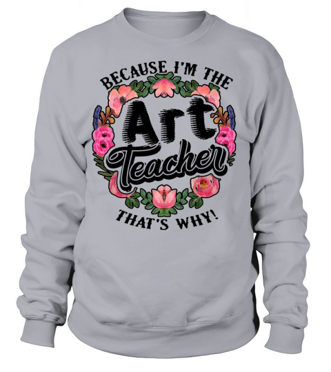 Because Art Teacher Shirt Women's Sweatshirt