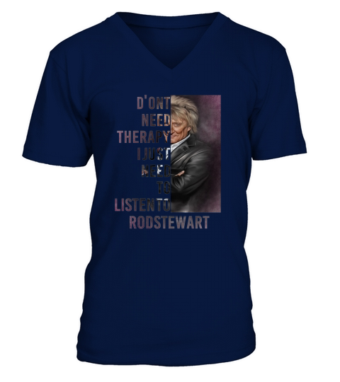 Don’t need therapy I just need to listen to Rod Stewart shirt V-Neck T-shirt