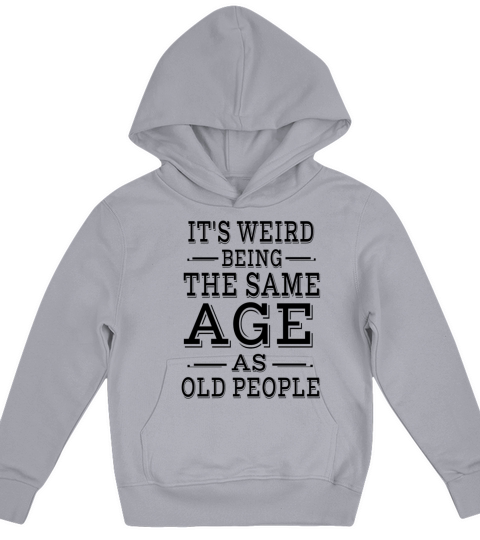 Its Weird Being The Same Age as Old People Kids Hoodie