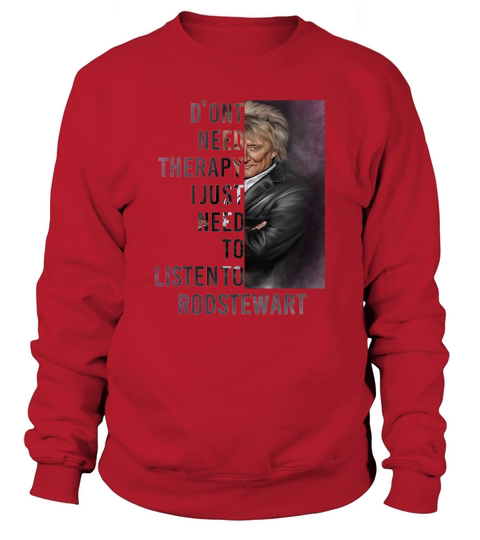 Don’t need therapy I just need to listen to Rod Stewart shirt Sweatshirt Unisex
