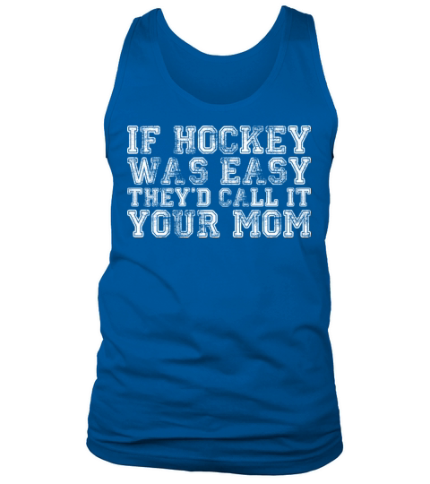 If Hockey Was Easy Theyd Call It Your Mom Men's Tank Top