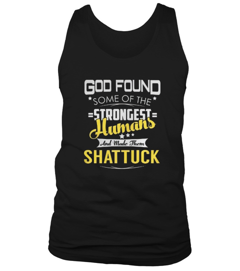 God Found Some of the Strongest Humans And Made Them SHATTUCK Name Shirts Tank Top Unisex