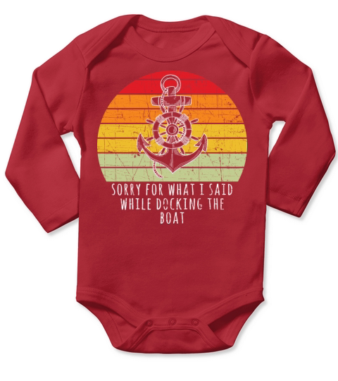 Boating Gift Sorry For What I Said While Docking T Long Sleeve Baby One-Piece
