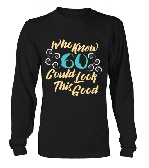 60th Birthday - Who knew 60 could look this good Women's Long Sleeve