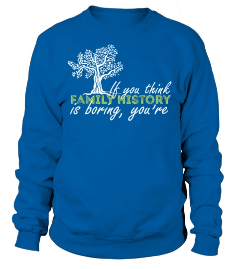 Genealogy - If you think family history is boring Sweatshirt Unisex