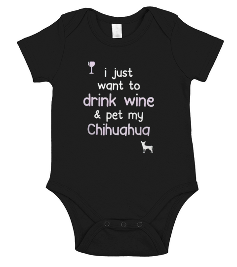 I just want to Drink Wine  Pet My Chihuahua Short Sleeve Baby One-Piece