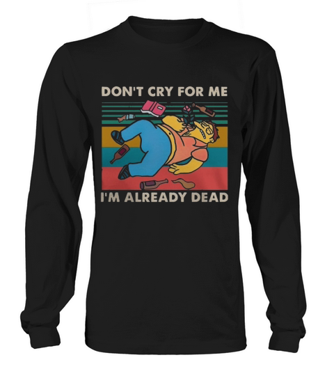 Simpsons don’t cry for me I’m already dead vintage shirt Long sleeved Unisex