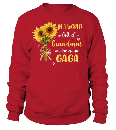 In A World Full Of Grandmas Be A Gaga Tshirt Women's Sweatshirt