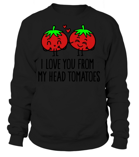 I love you from my head tomatoes Women's Sweatshirt