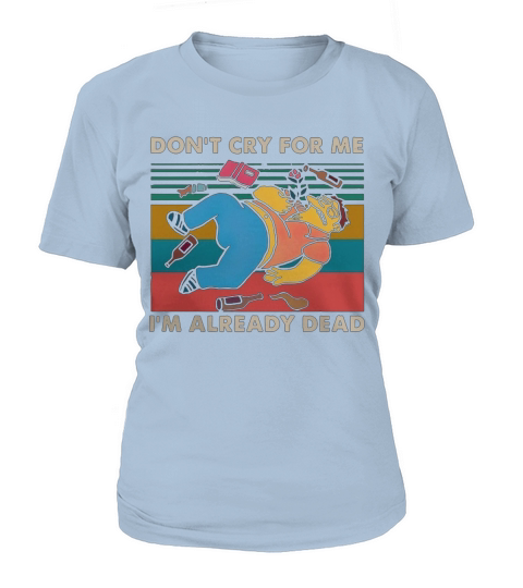 Simpsons don’t cry for me I’m already dead vintage shirt T-Shirt Woman
