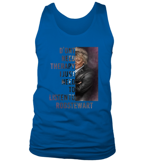 Don’t need therapy I just need to listen to Rod Stewart shirt Tank Top Unisex