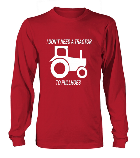 I Dont need a Tractor to pull Hoes - Mens Premium T-Shirt 2 Long sleeved Unisex