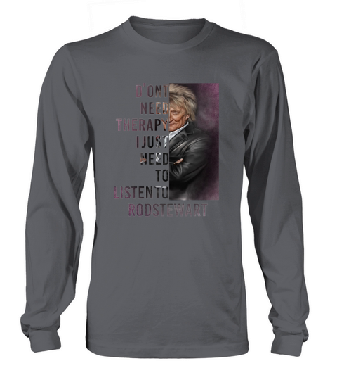 Don’t need therapy I just need to listen to Rod Stewart shirt Long sleeved Unisex