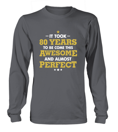 80th BIRTHDAY GIFT - IT TOOK 80 YEARS TO BE COME THIS AWESOME - 80 YEAR OLD T-SHIRT Long sleeved Unisex
