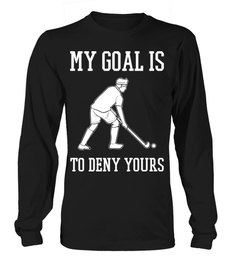 Field Hockey My Goal Is To Deny Yours Long sleeved Unisex