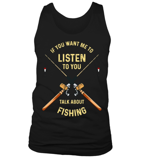 If You Want Me To Listen To You Talk About Fishing Men's Tank Top