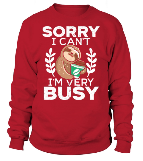 Sorry I Cant Im Very Busy Sloth Caffeine Addict Women's Sweatshirt