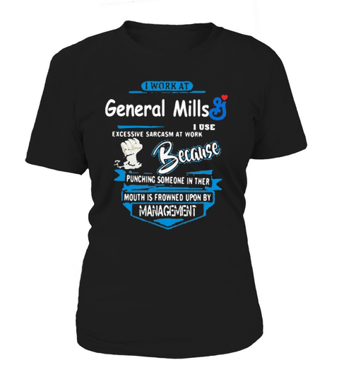 I work at general mills i use excessive sarcasm at work because punching someone in their mouth is Women's T-Shirt