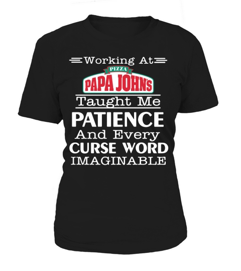 Working at pizza Papa Johns taught me patience and every curse word imaginable shirt Women's T-Shirt