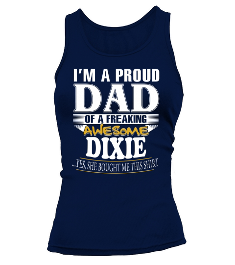 DIXIE Im a proud dad of a freaking awesome DIXIE - DIXIE name - Father - Dad - Daddy - Papa - gift for dad - Dad shirt - Dad tshirt - Best Sellers Tank top Woman
