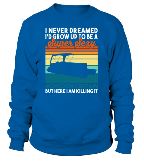I Never Dreamed Super Sexy Pontoon Captain Women's Sweatshirt
