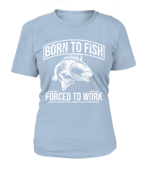 Born To Fish Forced To Work Women's T-Shirt