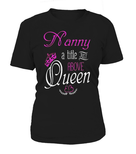 Nanny the title just above Queen T-shirt for grandma Women's T-Shirt