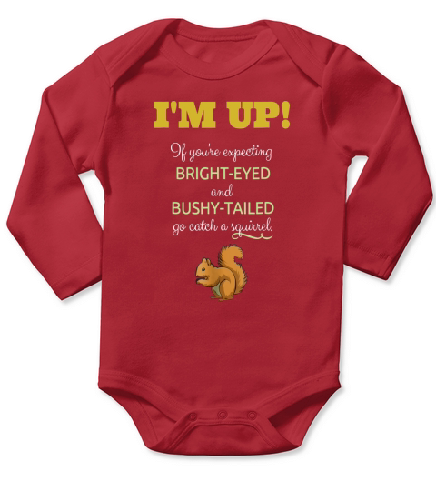 Late Sleeper TShirt: Im Up Bright Eyed and Bushy Tailed Tee Long Sleeve Baby One-Piece