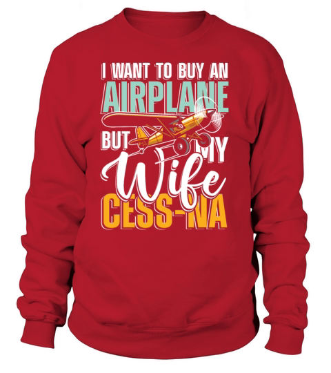 I want to buy an airplane but my wife cess-na Women's Sweatshirt